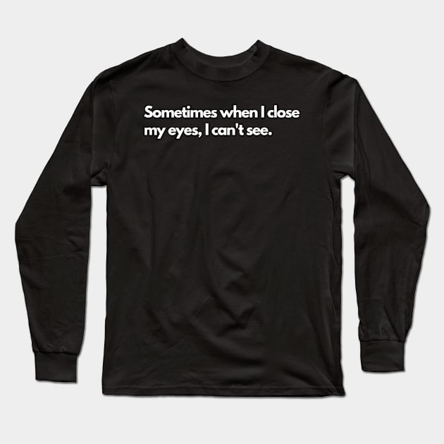 Sometimes When I Close My Eyes I cant See Long Sleeve T-Shirt by Raja2021